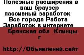 Полезные расширения в ваш браузер (пассивный заработок) - Все города Работа » Заработок в интернете   . Брянская обл.,Клинцы г.